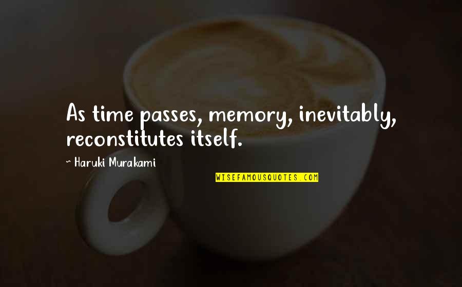 Reconstitutes Quotes By Haruki Murakami: As time passes, memory, inevitably, reconstitutes itself.