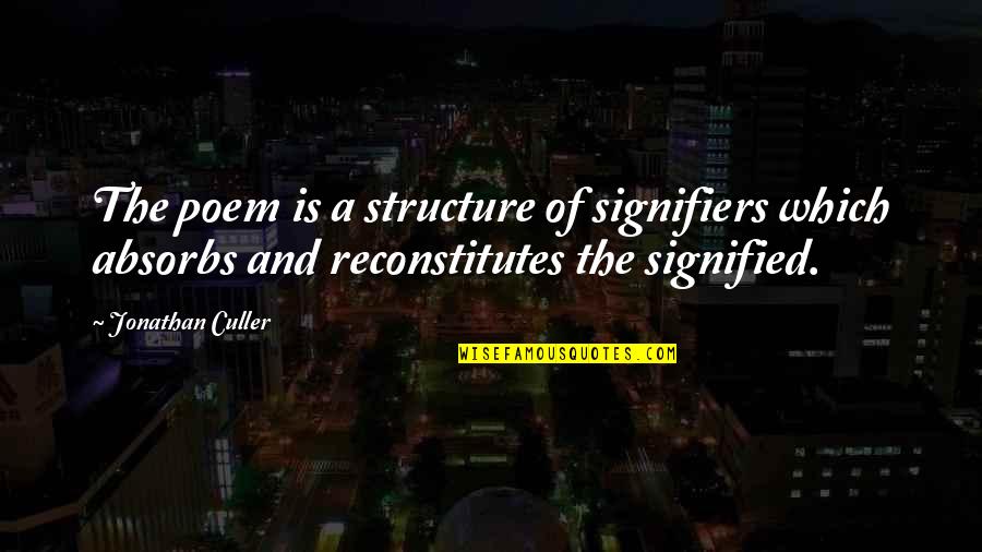 Reconstitutes Quotes By Jonathan Culler: The poem is a structure of signifiers which