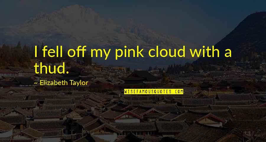 Reconstitution Dosage Quotes By Elizabeth Taylor: I fell off my pink cloud with a