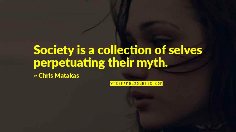 Reconstitution Medication Quotes By Chris Matakas: Society is a collection of selves perpetuating their