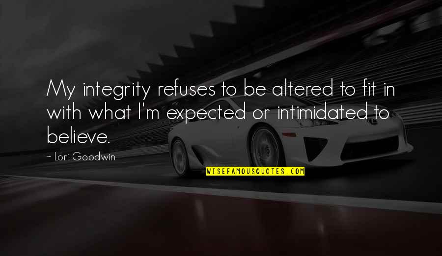 Reconstitution Syndrome Quotes By Lori Goodwin: My integrity refuses to be altered to fit Reconstitution Syndrome Quotes By Lori Goodwin: My integrity refuses to be altered to fit