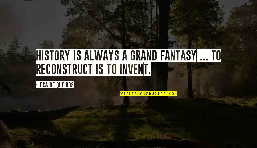 Reconstruct Quotes By Eca De Queiros: History is always a grand fantasy ... To