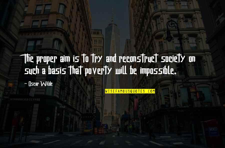 Reconstruct Quotes By Oscar Wilde: The proper aim is to try and reconstruct