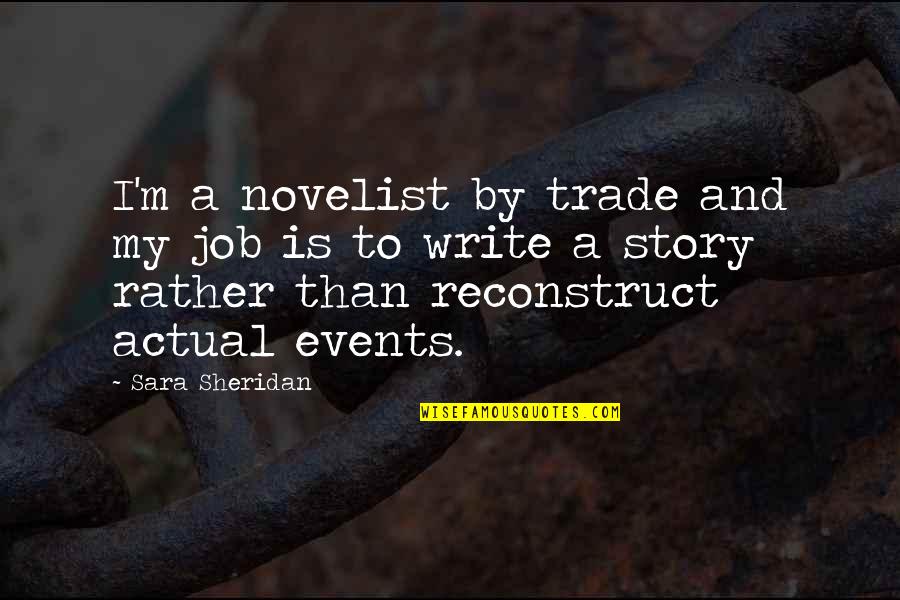 Reconstruct Quotes By Sara Sheridan: I'm a novelist by trade and my job