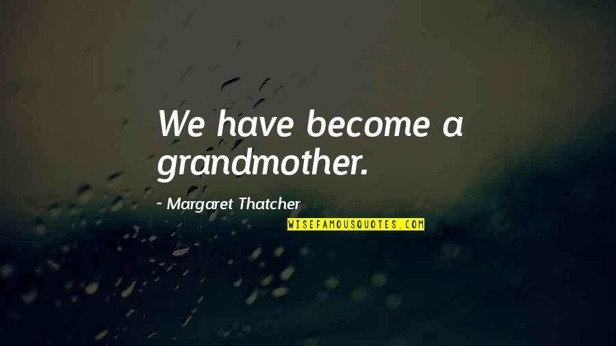 Reconstructing My Life Quotes By Margaret Thatcher: We have become a grandmother.