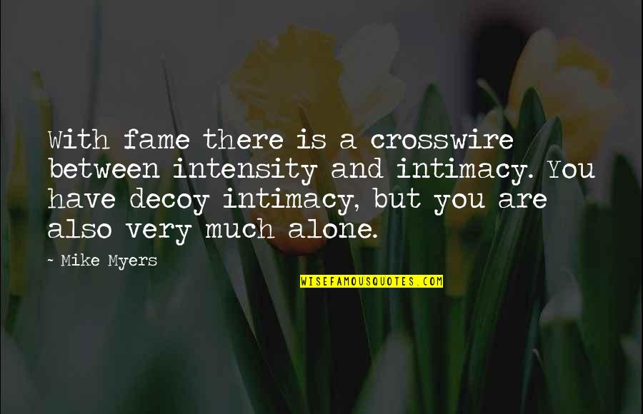 Reconstructing My Life Quotes By Mike Myers: With fame there is a crosswire between intensity