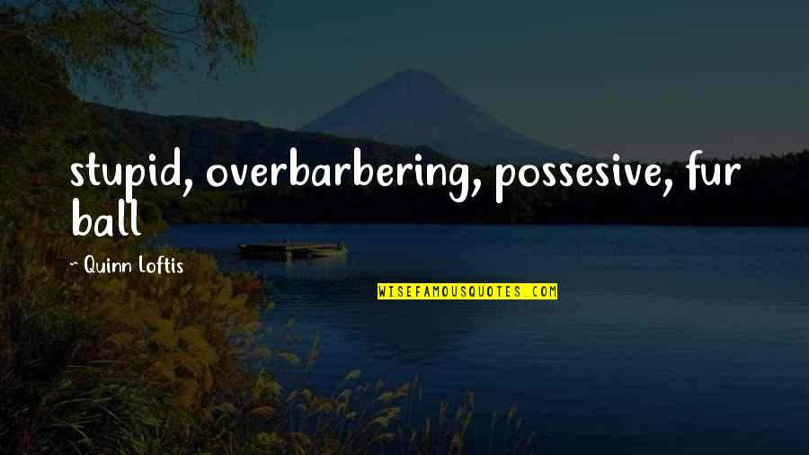 Reconstructing Science Quotes By Quinn Loftis: stupid, overbarbering, possesive, fur ball Reconstructing Science Quotes By Quinn Loftis: stupid, overbarbering, possesive, fur ball