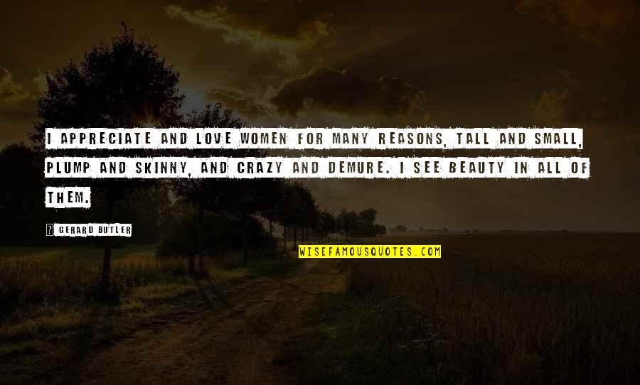 Reconstructionist Quotes By Gerard Butler: I appreciate and love women for many reasons, Reconstructionist Quotes By Gerard Butler: I appreciate and love women for many reasons,