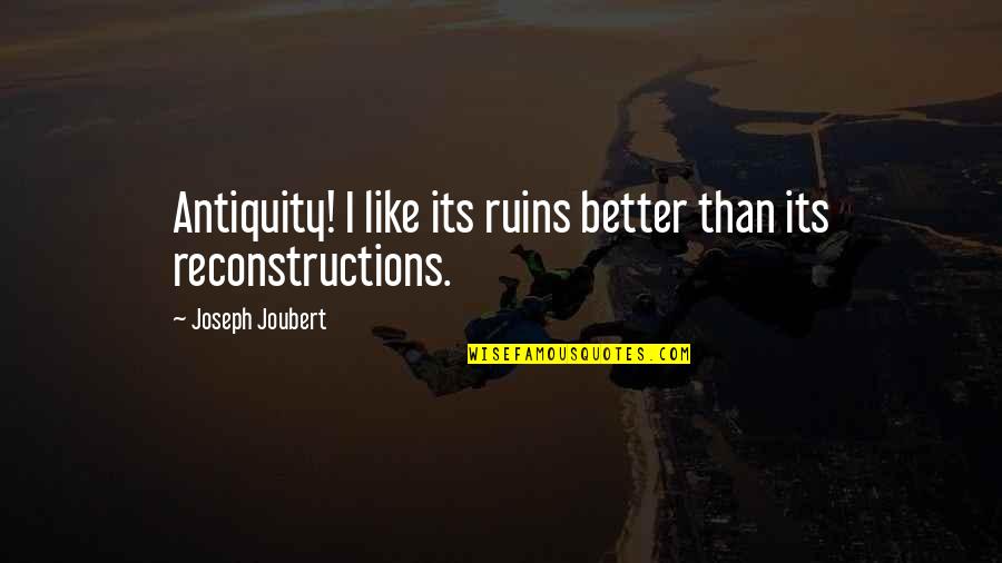 Reconstructions Quotes By Joseph Joubert: Antiquity! I like its ruins better than its