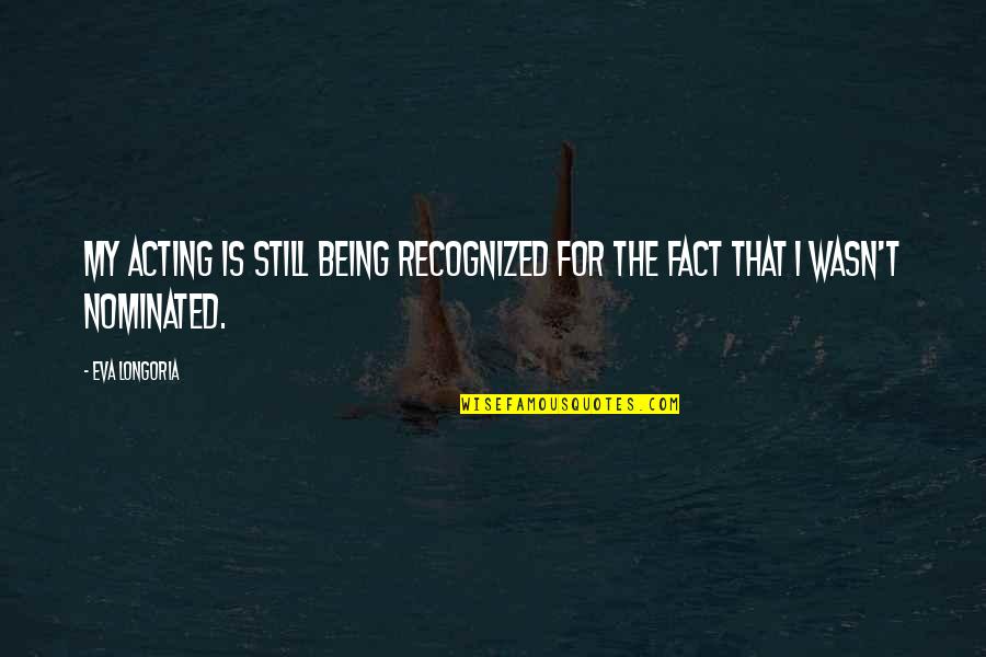 Reconvened Iep Quotes By Eva Longoria: My acting is still being recognized for the