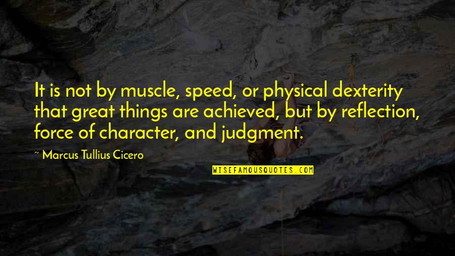 Recopied Quotes By Marcus Tullius Cicero: It is not by muscle, speed, or physical