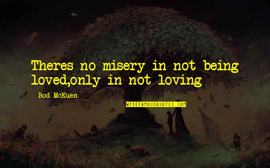 Recopied Quotes By Rod McKuen: Theres no misery in not being loved,only in