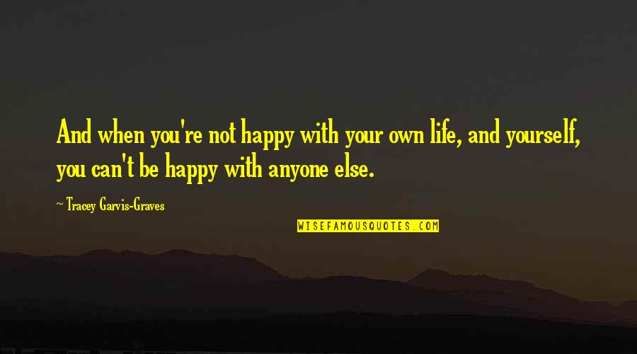 Recopied Quotes By Tracey Garvis-Graves: And when you're not happy with your own