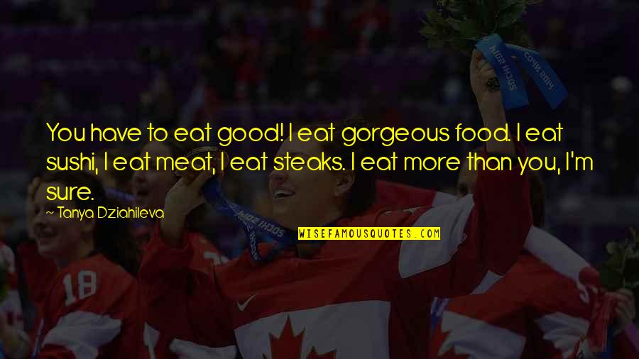 Record Breaker Quotes By Tanya Dziahileva: You have to eat good! I eat gorgeous Record Breaker Quotes By Tanya Dziahileva: You have to eat good! I eat gorgeous