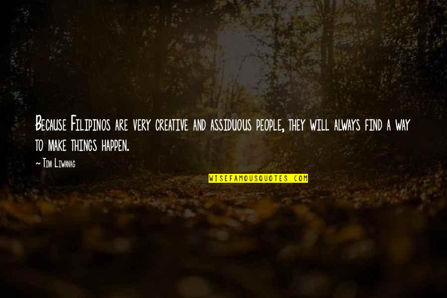 Record Breaker Quotes By Tim Liwanag: Because Filipinos are very creative and assiduous people, Record Breaker Quotes By Tim Liwanag: Because Filipinos are very creative and assiduous people,