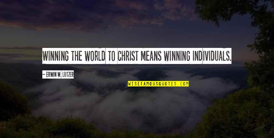 Record Breaking Performance Quotes By Erwin W. Lutzer: Winning the world to Christ means winning individuals.