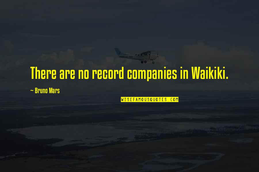 Record Companies Quotes By Bruno Mars: There are no record companies in Waikiki.