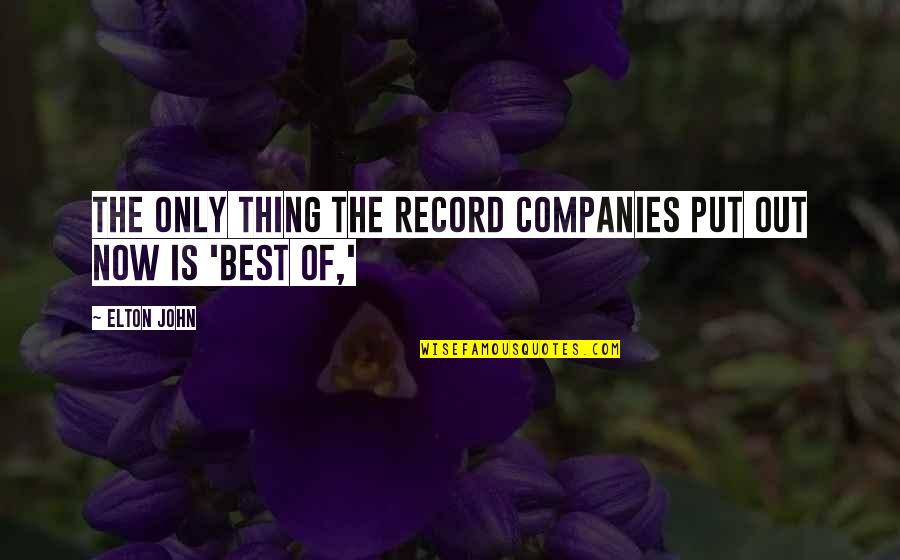 Record Companies Quotes By Elton John: The only thing the record companies put out