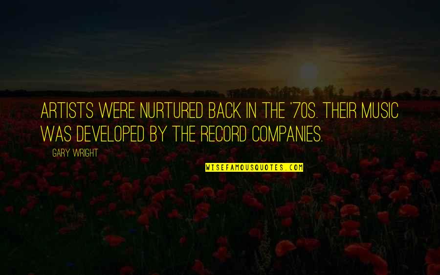 Record Companies Quotes By Gary Wright: Artists were nurtured back in the '70s. Their