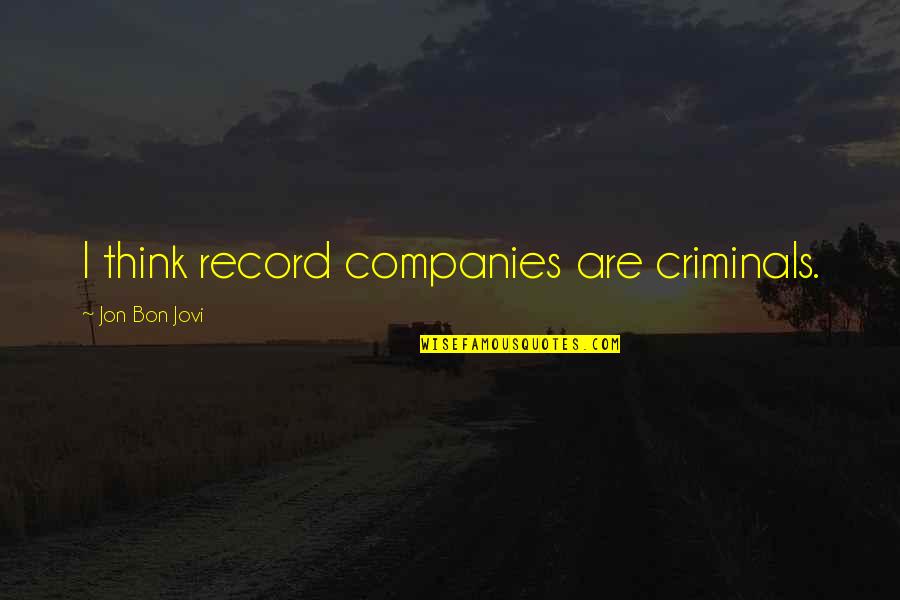 Record Companies Quotes By Jon Bon Jovi: I think record companies are criminals.