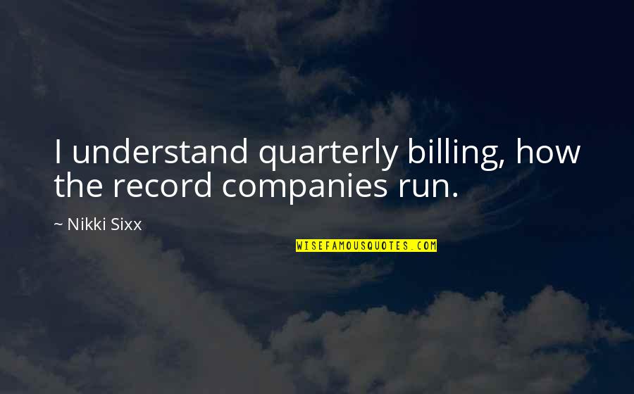 Record Companies Quotes By Nikki Sixx: I understand quarterly billing, how the record companies