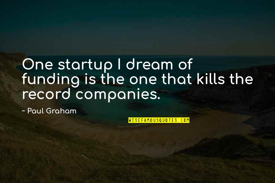 Record Companies Quotes By Paul Graham: One startup I dream of funding is the