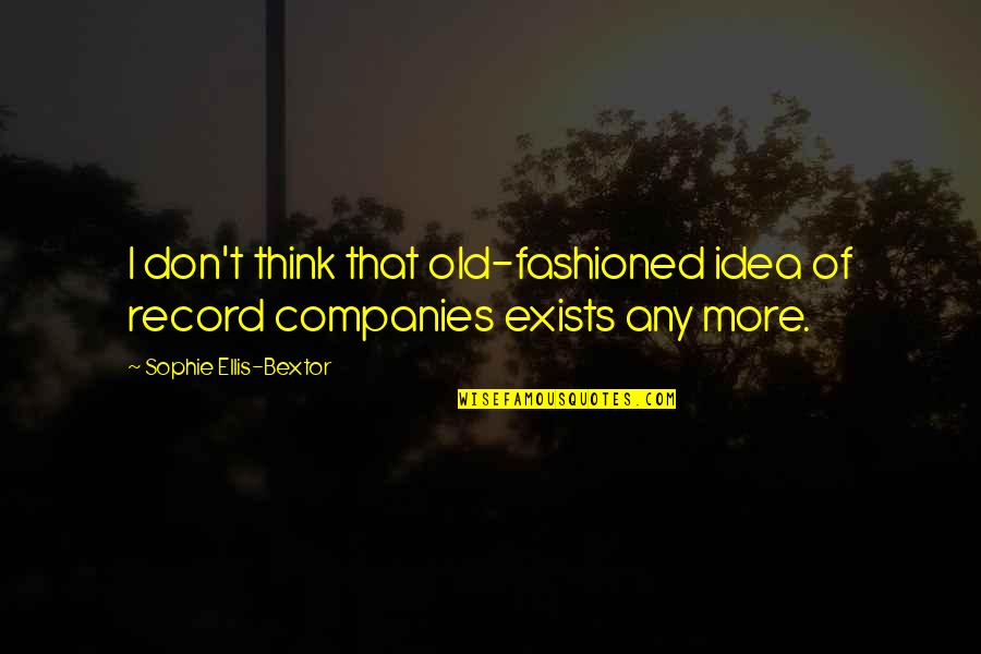 Record Companies Quotes By Sophie Ellis-Bextor: I don't think that old-fashioned idea of record