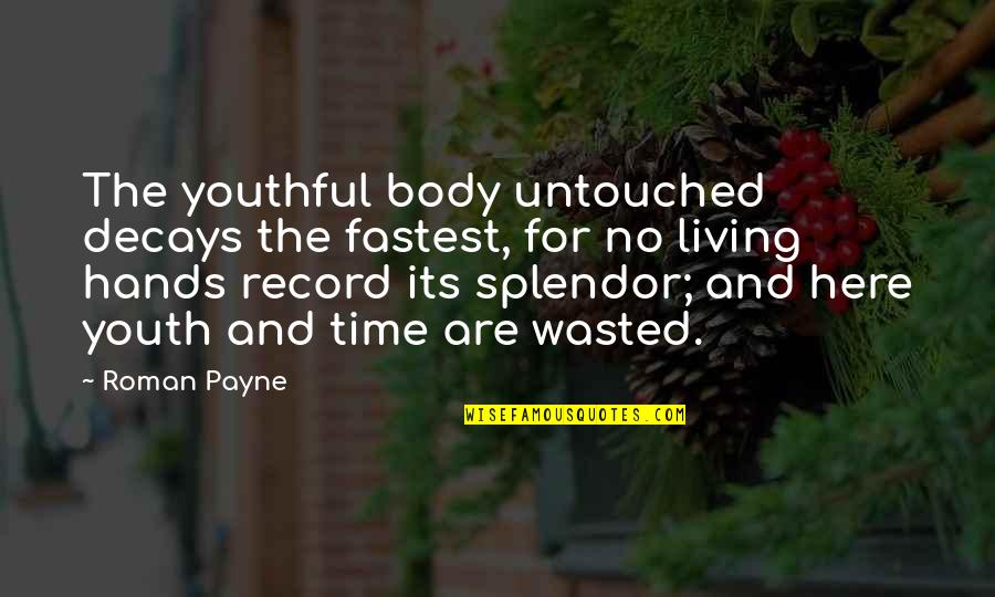 Record Of The Youth Quotes By Roman Payne: The youthful body untouched decays the fastest, for