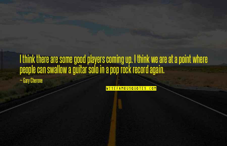 Record Players Quotes By Gary Cherone: I think there are some good players coming