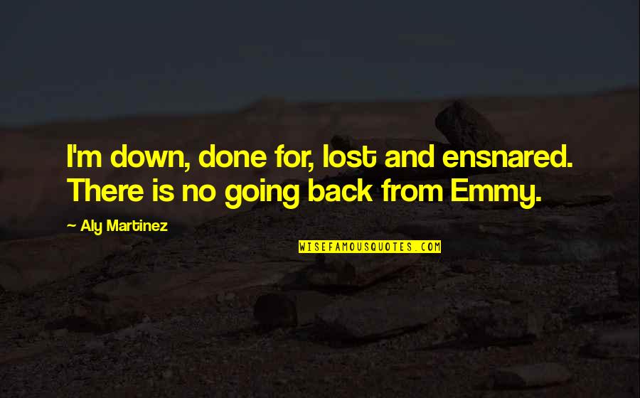 Record Quote Quotes By Aly Martinez: I'm down, done for, lost and ensnared. There