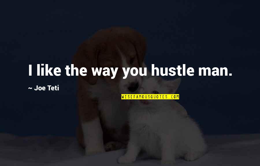 Record Quote Quotes By Joe Teti: I like the way you hustle man.