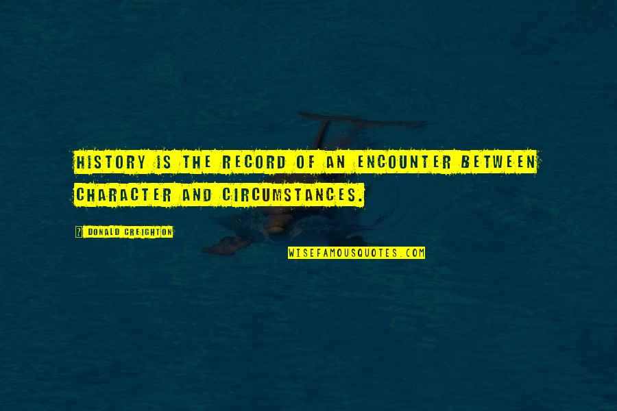 Record Quotes By Donald Creighton: History is the record of an encounter between