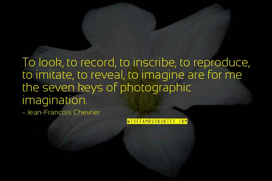 Record Quotes By Jean-Francois Chevrier: To look, to record, to inscribe, to reproduce,