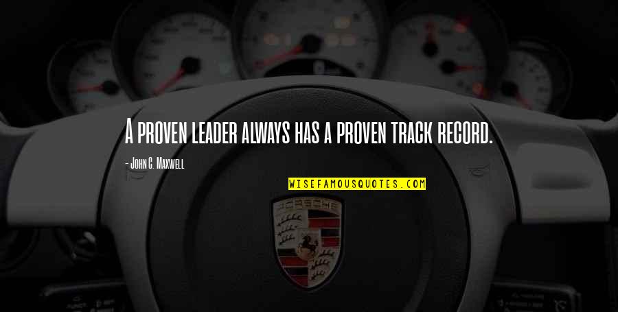 Record Quotes By John C. Maxwell: A proven leader always has a proven track
