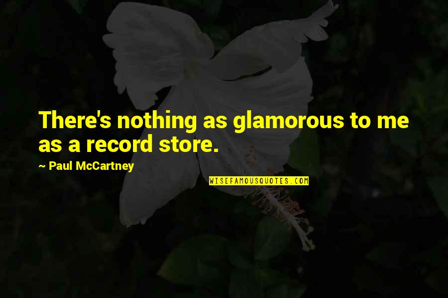 Record Store Quotes By Paul McCartney: There's nothing as glamorous to me as a