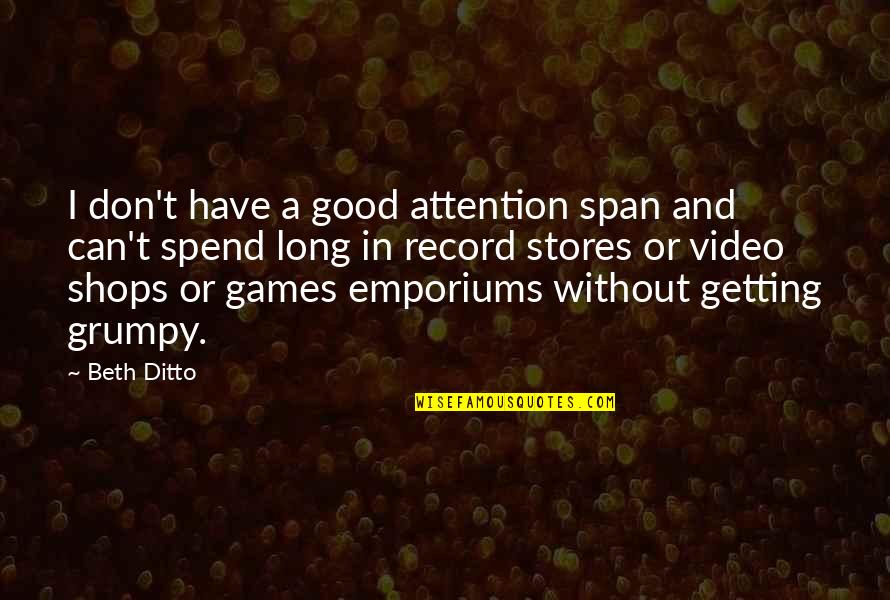 Record Stores Quotes By Beth Ditto: I don't have a good attention span and Record Stores Quotes By Beth Ditto: I don't have a good attention span and