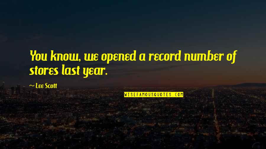 Record Stores Quotes By Lee Scott: You know, we opened a record number of Record Stores Quotes By Lee Scott: You know, we opened a record number of