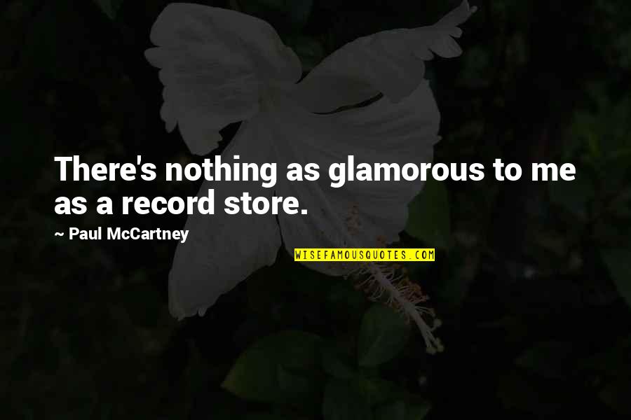 Record Stores Quotes By Paul McCartney: There's nothing as glamorous to me as a