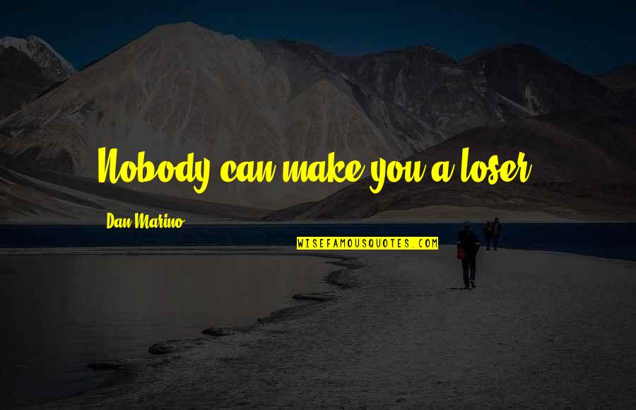 Recordable Book Quotes By Dan Marino: Nobody can make you a loser.