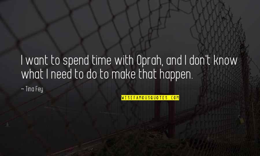 Recordable Storybooks Quotes By Tina Fey: I want to spend time with Oprah, and