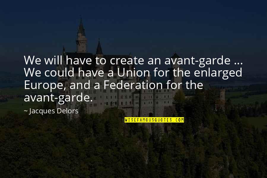 Recordar Es Volver A Vivir Quotes By Jacques Delors: We will have to create an avant-garde ...