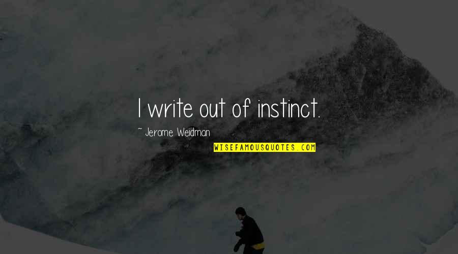 Recordar Es Volver A Vivir Quotes By Jerome Weidman: I write out of instinct.