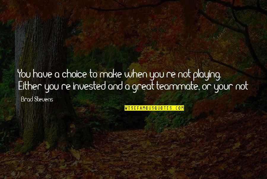 Recordar Lose Quotes By Brad Stevens: You have a choice to make when you're Recordar Lose Quotes By Brad Stevens: You have a choice to make when you're