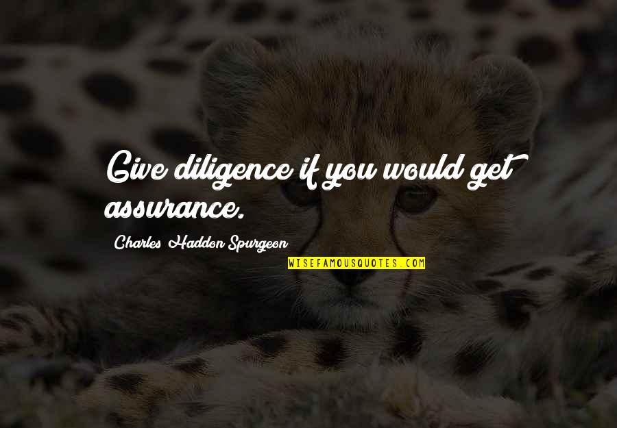 Recordar Lose Quotes By Charles Haddon Spurgeon: Give diligence if you would get assurance. Recordar Lose Quotes By Charles Haddon Spurgeon: Give diligence if you would get assurance.