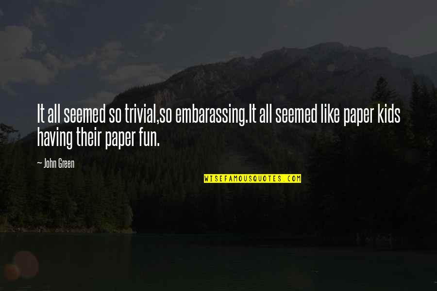 Recordar Lose Quotes By John Green: It all seemed so trivial,so embarassing.It all seemed