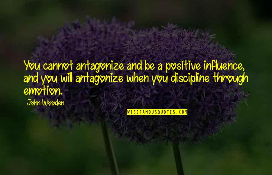 Recordar Lose Quotes By John Wooden: You cannot antagonize and be a positive influence, Recordar Lose Quotes By John Wooden: You cannot antagonize and be a positive influence,