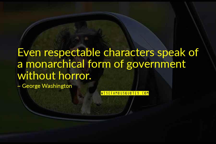 Recordaras Luz Quotes By George Washington: Even respectable characters speak of a monarchical form Recordaras Luz Quotes By George Washington: Even respectable characters speak of a monarchical form