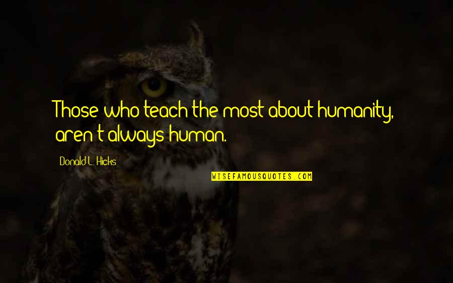 Recordarte Duele Quotes By Donald L. Hicks: Those who teach the most about humanity, aren't