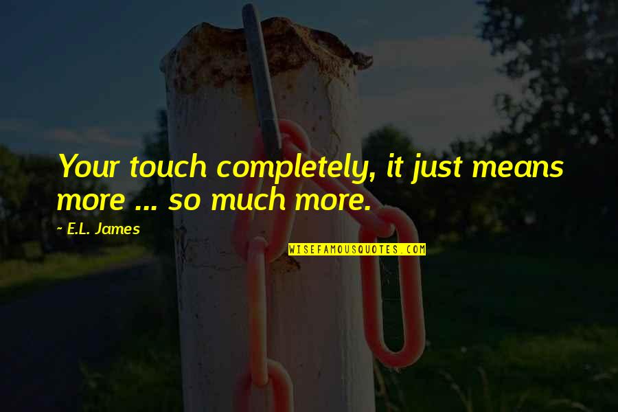 Recordarte Que Quotes By E.L. James: Your touch completely, it just means more ...