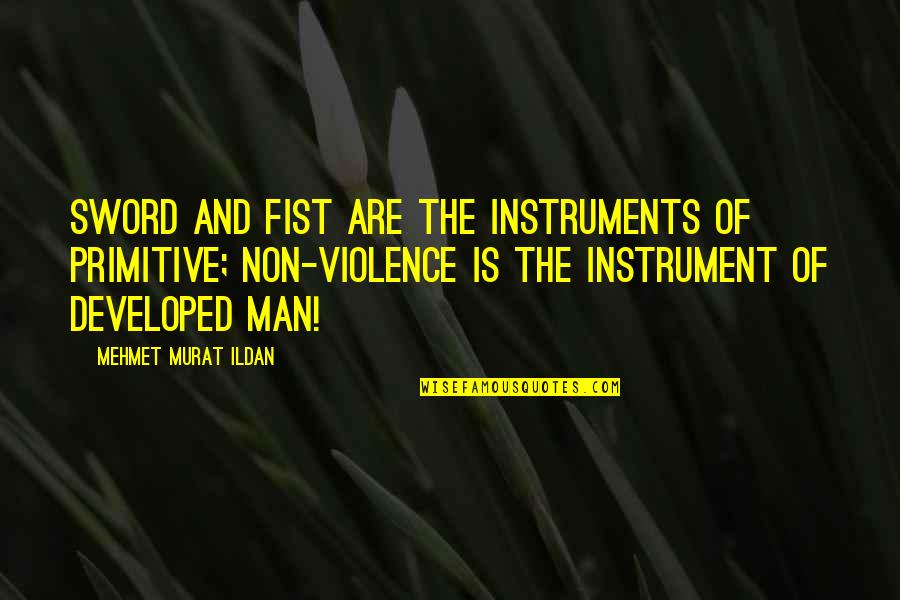 Recordarte Que Quotes By Mehmet Murat Ildan: Sword and fist are the instruments of primitive; Recordarte Que Quotes By Mehmet Murat Ildan: Sword and fist are the instruments of primitive;